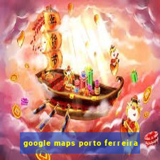 google maps porto ferreira